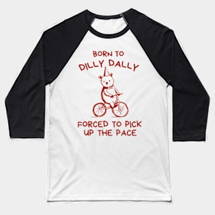 Born To Dilly Dally Forced To Pick Up Baseball T-Shirt